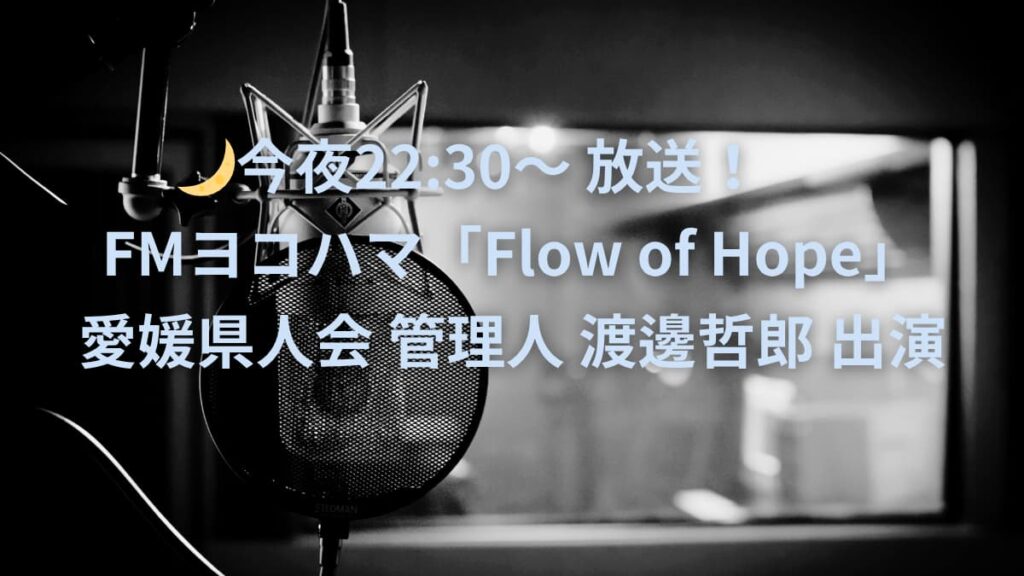 本日22:30〜FMヨコハマ「Flow of Hope」出演|愛媛県人会 管理人 渡邊哲郎